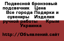 Подвесной бронзовый подсвечник › Цена ­ 2 000 - Все города Подарки и сувениры » Изделия ручной работы   . Крым,Украинка